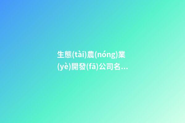 生態(tài)農(nóng)業(yè)開發(fā)公司名字四個(gè)字帶松 什么名字高分-第1張-公司起名-玄機(jī)派